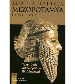 Ana Hatlarıyla Mezopotamya - Yakın Doğu Arkeolojisi'nin ilk Dönemleri Ana Hatlarıyla Mezopotamya - Yakın Doğu Arkeolojisi'nin ilk Dönemleri
